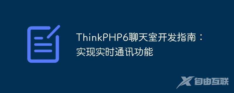ThinkPHP6聊天室开发指南：实现实时通讯功能