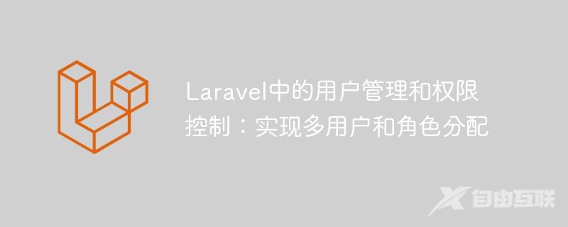 Laravel中的用户管理和权限控制：实现多用户和角色分配