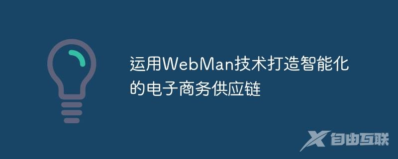 运用WebMan技术打造智能化的电子商务供应链