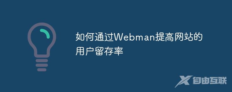 如何通过Webman提高网站的用户留存率