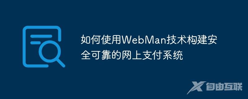 如何使用WebMan技术构建安全可靠的网上支付系统