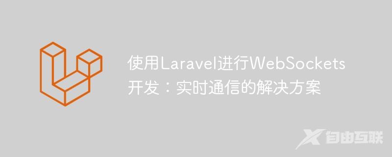 使用Laravel进行WebSockets开发：实时通信的解决方案