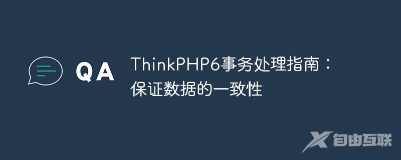 ThinkPHP6事务处理指南：保证数据的一致性