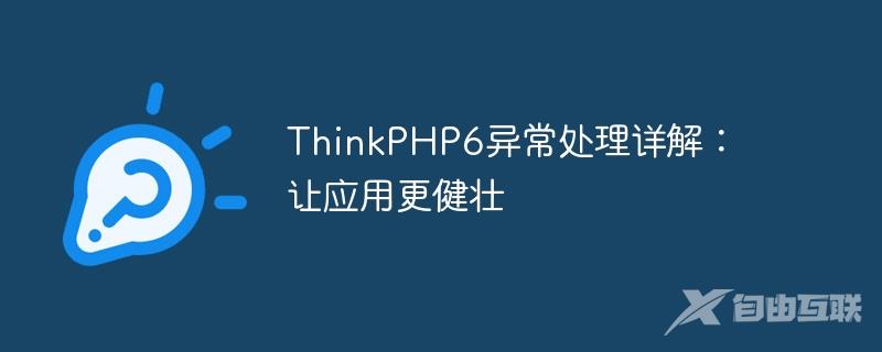 ThinkPHP6异常处理详解：让应用更健壮