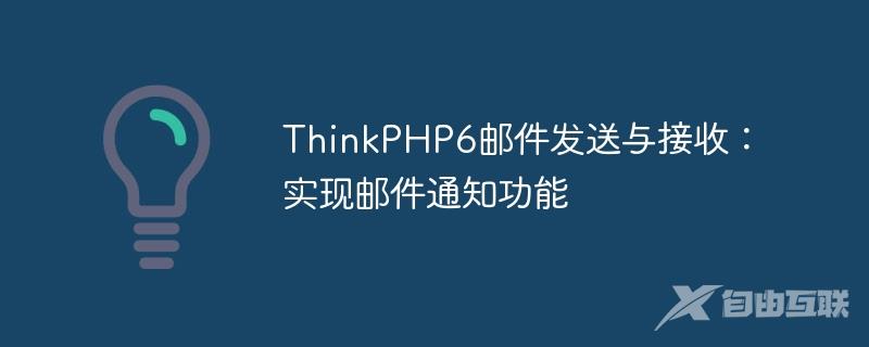 ThinkPHP6邮件发送与接收：实现邮件通知功能