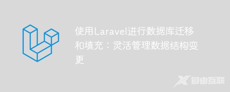 使用Laravel进行数据库迁移和填充：灵活管理数据结构变更