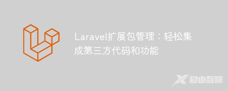 Laravel扩展包管理：轻松集成第三方代码和功能