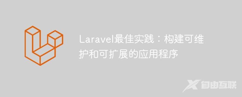 Laravel最佳实践：构建可维护和可扩展的应用程序