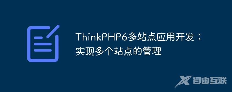 ThinkPHP6多站点应用开发：实现多个站点的管理