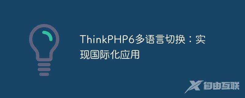 ThinkPHP6多语言切换：实现国际化应用