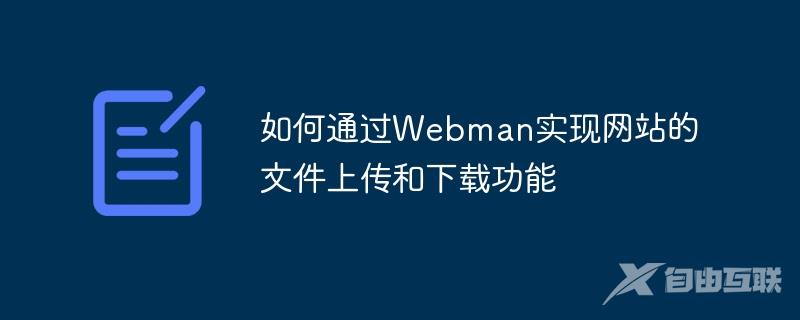 如何通过Webman实现网站的文件上传和下载功能