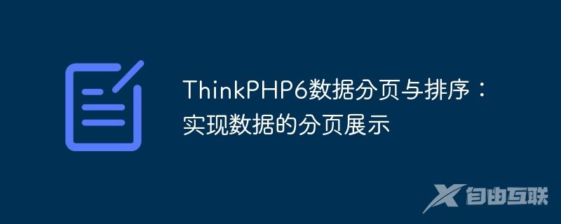 ThinkPHP6数据分页与排序：实现数据的分页展示