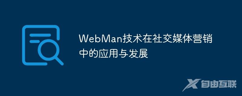 WebMan技术在社交媒体营销中的应用与发展