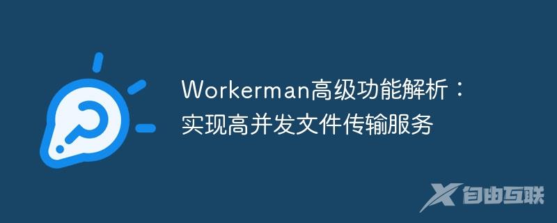 Workerman高级功能解析：实现高并发文件传输服务