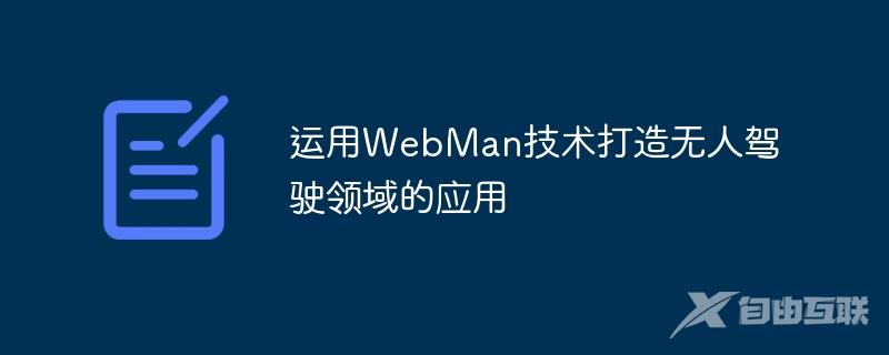 运用WebMan技术打造无人驾驶领域的应用