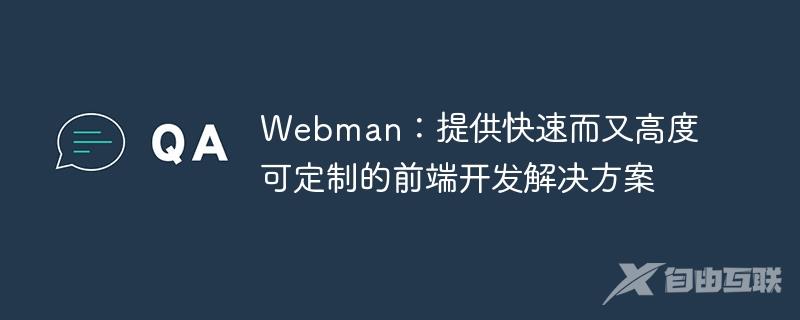 Webman：提供快速而又高度可定制的前端开发解决方案