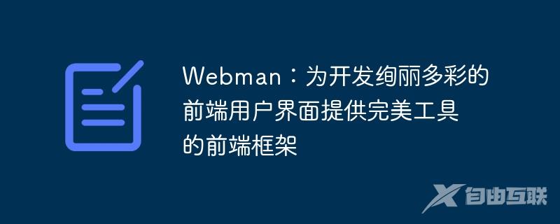 Webman：为开发绚丽多彩的前端用户界面提供完美工具的前端框架