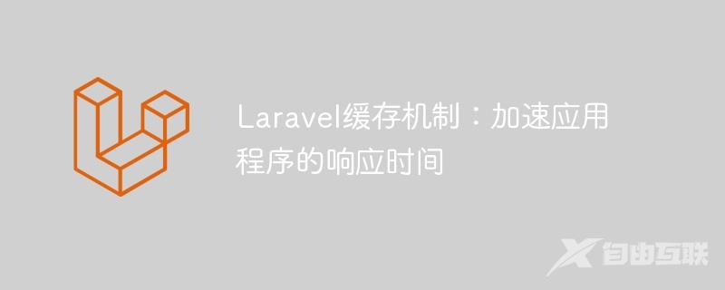 Laravel缓存机制：加速应用程序的响应时间