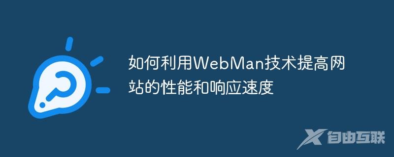 如何利用WebMan技术提高网站的性能和响应速度