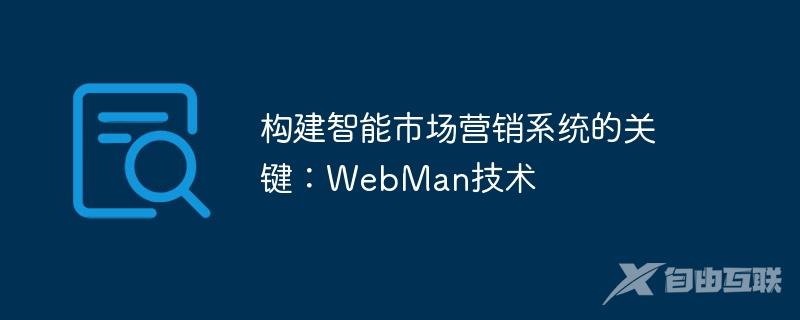 构建智能市场营销系统的关键：WebMan技术