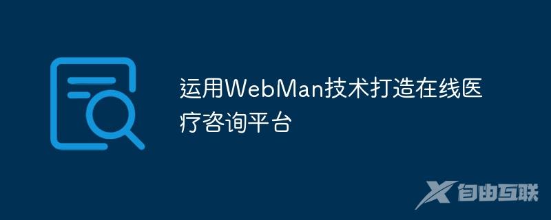 运用WebMan技术打造在线医疗咨询平台