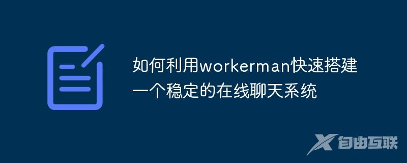 如何利用workerman快速搭建一个稳定的在线聊天系统