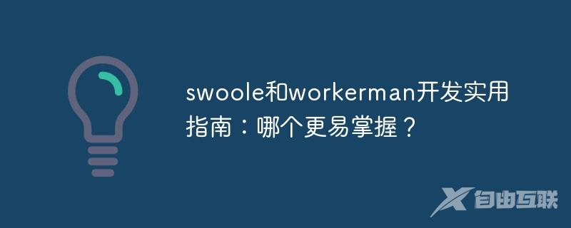 swoole和workerman开发实用指南：哪个更易掌握？