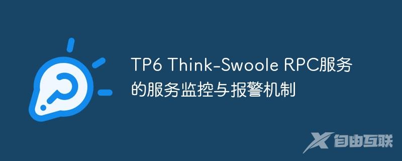 TP6 Think-Swoole RPC服务的服务监控与报警机制