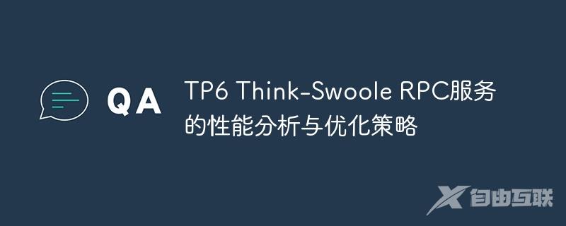 TP6 Think-Swoole RPC服务的性能分析与优化策略