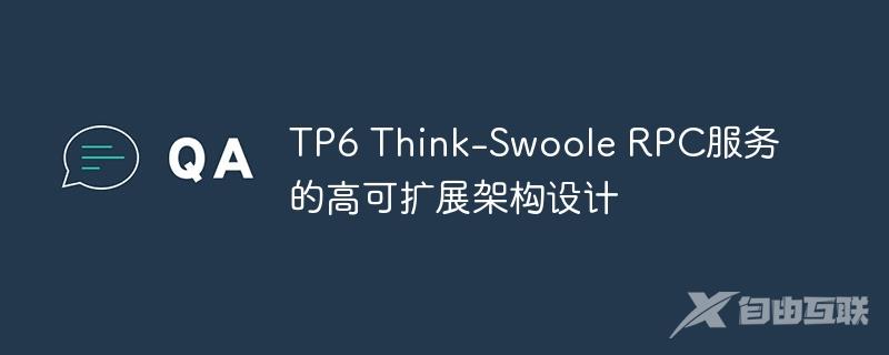 TP6 Think-Swoole RPC服务的高可扩展架构设计