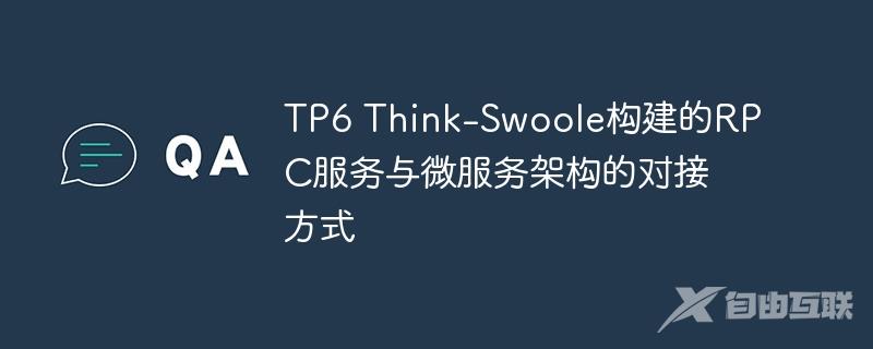 TP6 Think-Swoole构建的RPC服务与微服务架构的对接方式