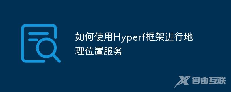 如何使用Hyperf框架进行地理位置服务