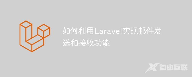 如何利用Laravel实现邮件发送和接收功能