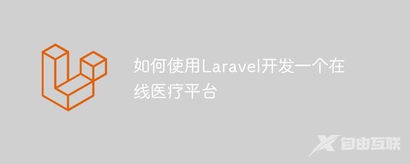 如何使用Laravel开发一个在线医疗平台