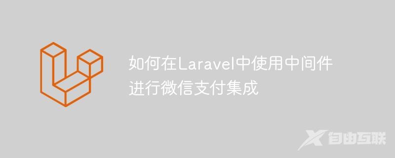 如何在Laravel中使用中间件进行微信支付集成