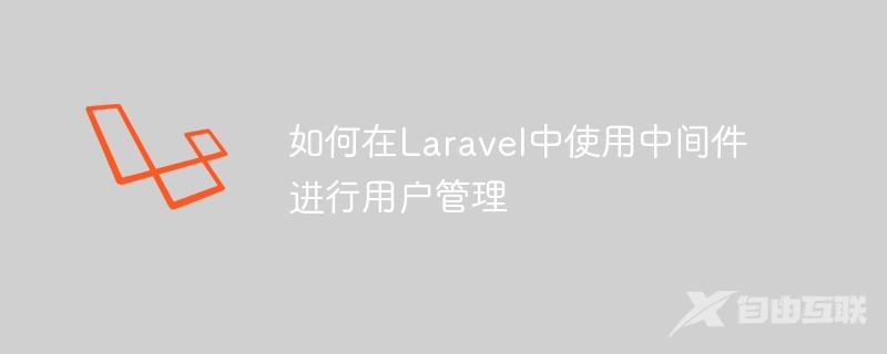 如何在Laravel中使用中间件进行用户管理