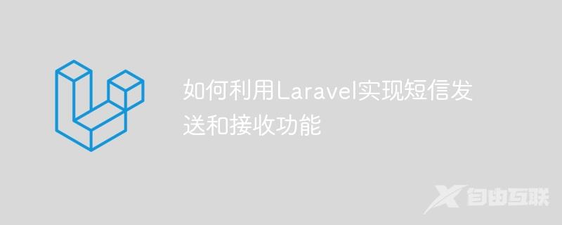 如何利用Laravel实现短信发送和接收功能