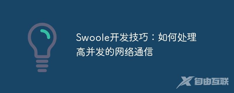 Swoole开发技巧：如何处理高并发的网络通信