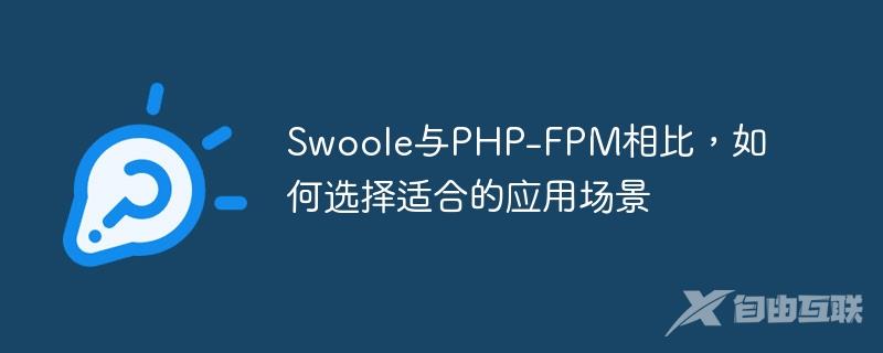 Swoole与PHP-FPM相比，如何选择适合的应用场景