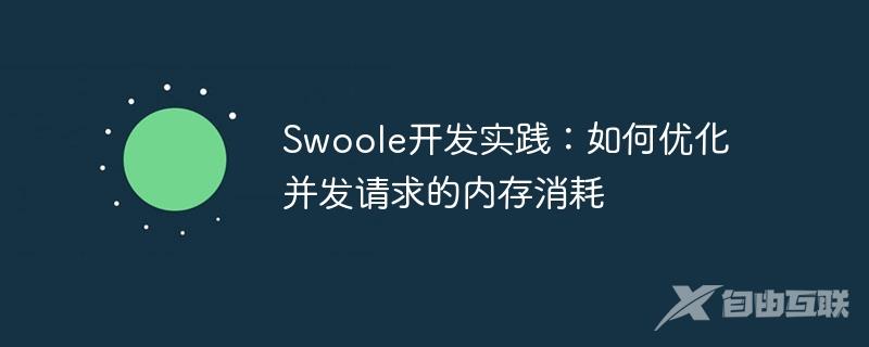 Swoole开发实践：如何优化并发请求的内存消耗