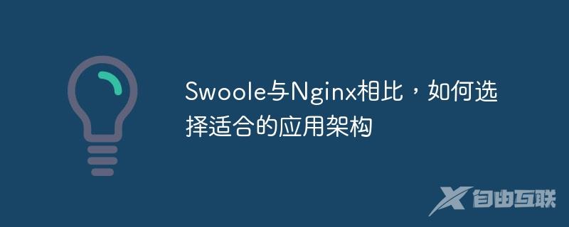 Swoole与Nginx相比，如何选择适合的应用架构