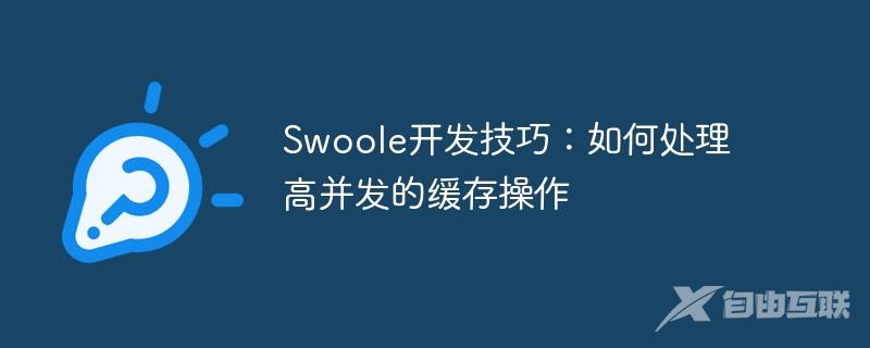 Swoole开发技巧：如何处理高并发的缓存操作
