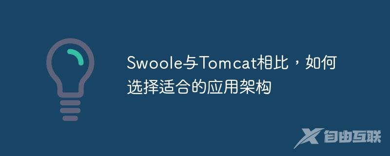 Swoole与Tomcat相比，如何选择适合的应用架构