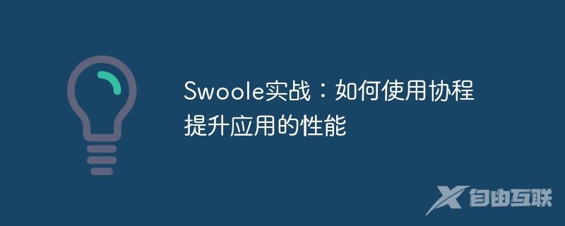 Swoole实战：如何使用协程提升应用的性能