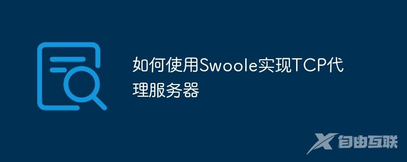 如何使用Swoole实现TCP代理服务器