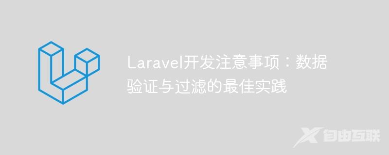 Laravel开发注意事项：数据验证与过滤的最佳实践