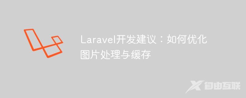 Laravel开发建议：如何优化图片处理与缓存