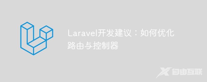 Laravel开发建议：如何优化路由与控制器