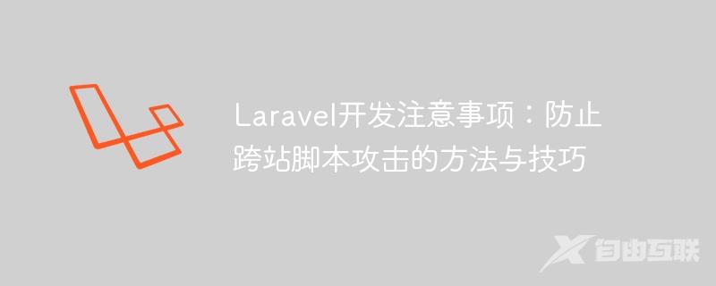 Laravel开发注意事项：防止跨站脚本攻击的方法与技巧
