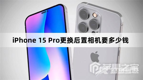 iPhone 15 Pro更换后置相机价格介绍